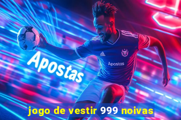 jogo de vestir 999 noivas